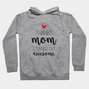 Thanks Mom I Turned Out Awesome - gift for Mom Hoodie